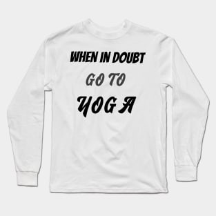 When in doubt go to yoga Long Sleeve T-Shirt